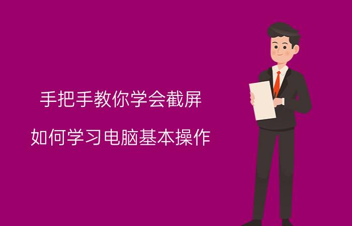 手把手教你学会截屏 如何学习电脑基本操作？